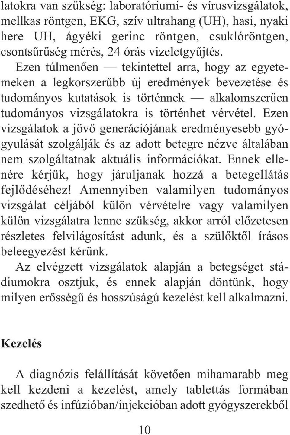 Ezen túlmenõen tekintettel arra, hogy az egyetemeken a legkorszerûbb új eredmények bevezetése és tudományos kutatások is történnek alkalomszerûen tudományos vizsgálatokra is történhet vérvétel.