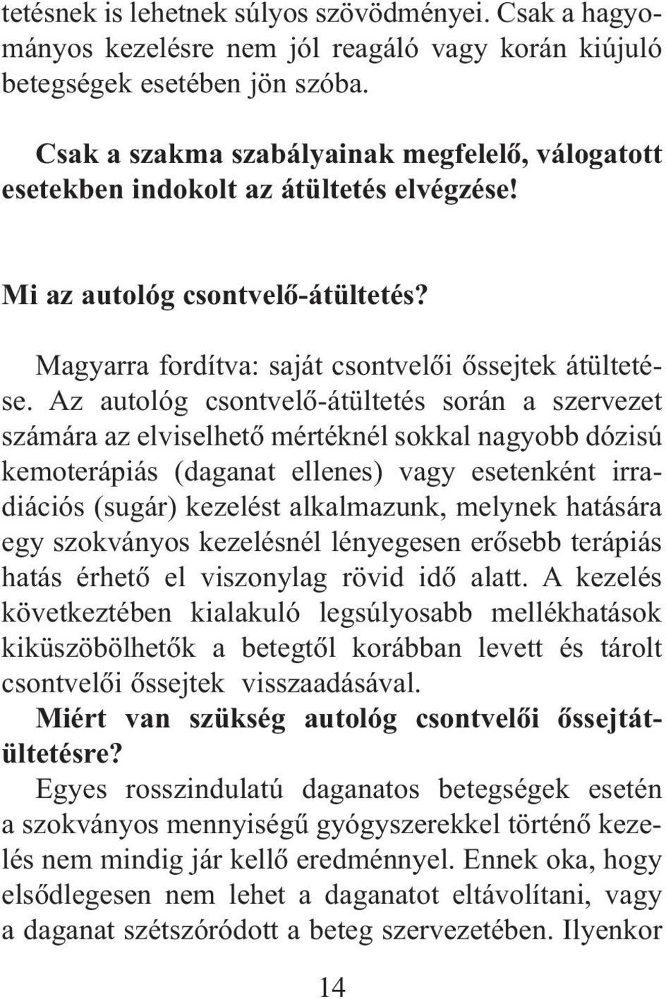 Az autológ csontvelõ-átültetés során a szervezet számára az elviselhetõ mértéknél sokkal nagyobb dózisú kemoterápiás (daganat ellenes) vagy esetenként irradiációs (sugár) kezelést alkalmazunk,