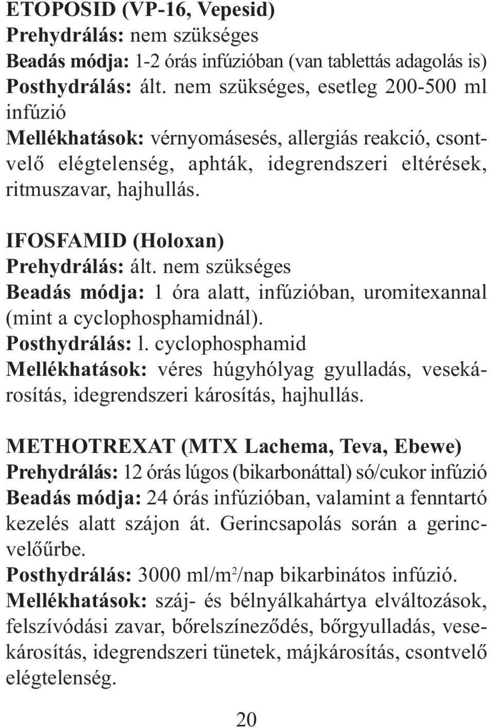 IFOSFAMID (Holoxan) Prehydrálás: ált. nem szükséges Beadás módja: 1 óra alatt, infúzióban, uromitexannal (mint a cyclophosphamidnál). Posthydrálás: l.