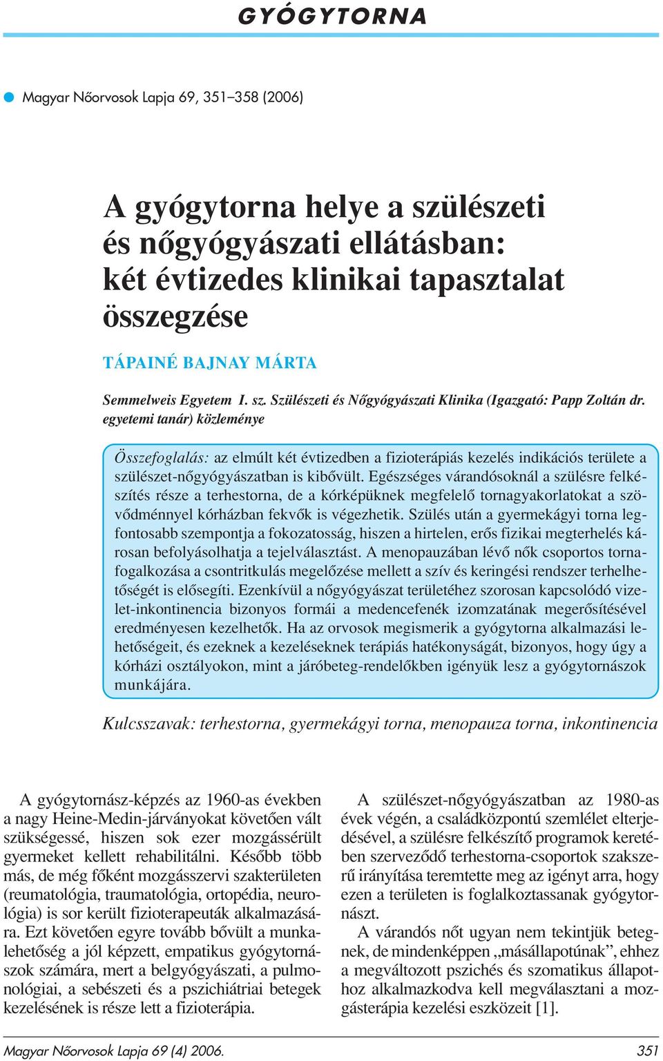 egyetemi tanár) közleménye Összefoglalás: az elmúlt két évtizedben a fizioterápiás kezelés indikációs területe a szülészet-nôgyógyászatban is kibôvült.