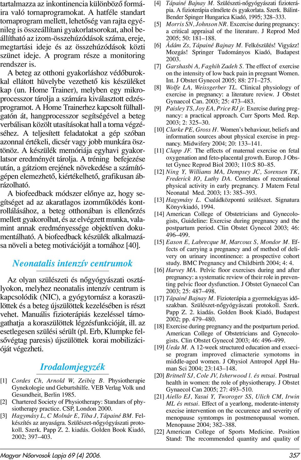 közti szünet ideje. A program része a monitoring rendszer is. A beteg az otthoni gyakorláshoz védôburokkal ellátott hüvelybe vezethetô kis készüléket kap (un.