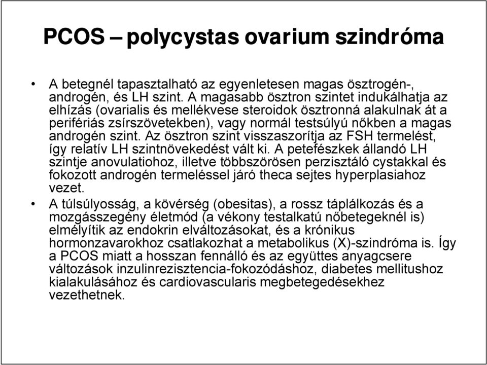 Az ösztron szint visszaszorítja az FSH termelést, így relatív LH szintnövekedést vált ki.