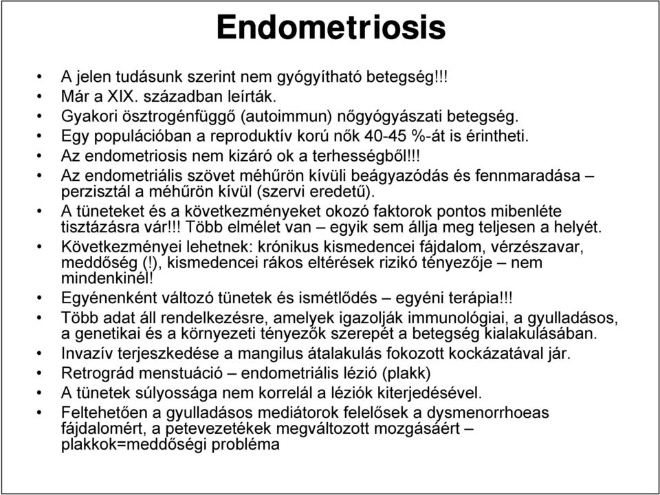 !! Az endometriális szövet méhűrön kívüli beágyazódás és fennmaradása perzisztál a méhűrön kívül (szervi eredetű). A tüneteket és a következményeket okozó faktorok pontos mibenléte tisztázásra vár!