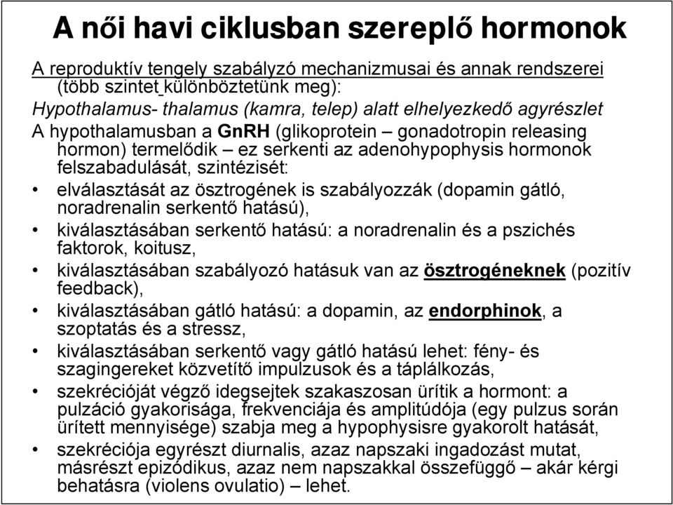 szabályozzák (dopamin gátló, noradrenalin serkentő hatású), kiválasztásában serkentő hatású: a noradrenalin és a pszichés faktorok, koitusz, kiválasztásában szabályozó hatásuk van az ösztrogéneknek