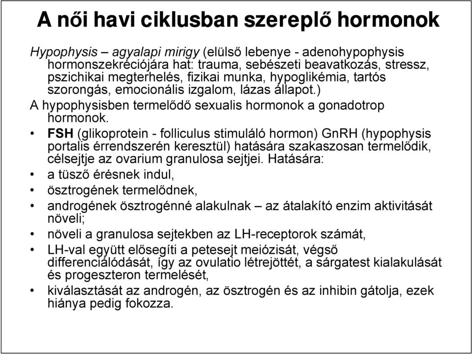 FSH (glikoprotein - folliculus stimuláló hormon) GnRH (hypophysis portalis érrendszerén keresztül) hatására szakaszosan termelődik, célsejtje az ovarium granulosa sejtjei.