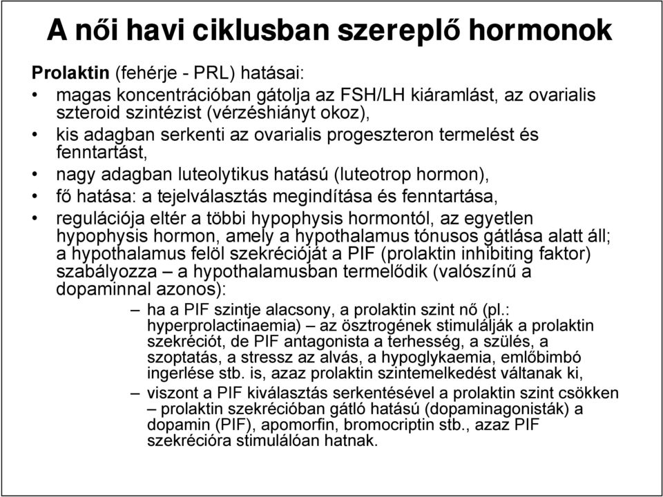 hypophysis hormontól, az egyetlen hypophysis hormon, amely a hypothalamus tónusos gátlása alatt áll; a hypothalamus felöl szekrécióját a PIF (prolaktin inhibiting faktor) szabályozza a