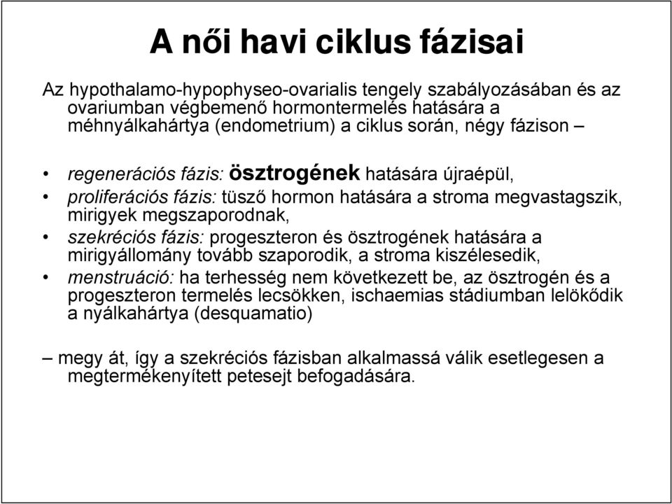 fázis: progeszteron és ösztrogének hatására a mirigyállomány tovább szaporodik, a stroma kiszélesedik, menstruáció: ha terhesség nem következett be, az ösztrogén és a progeszteron