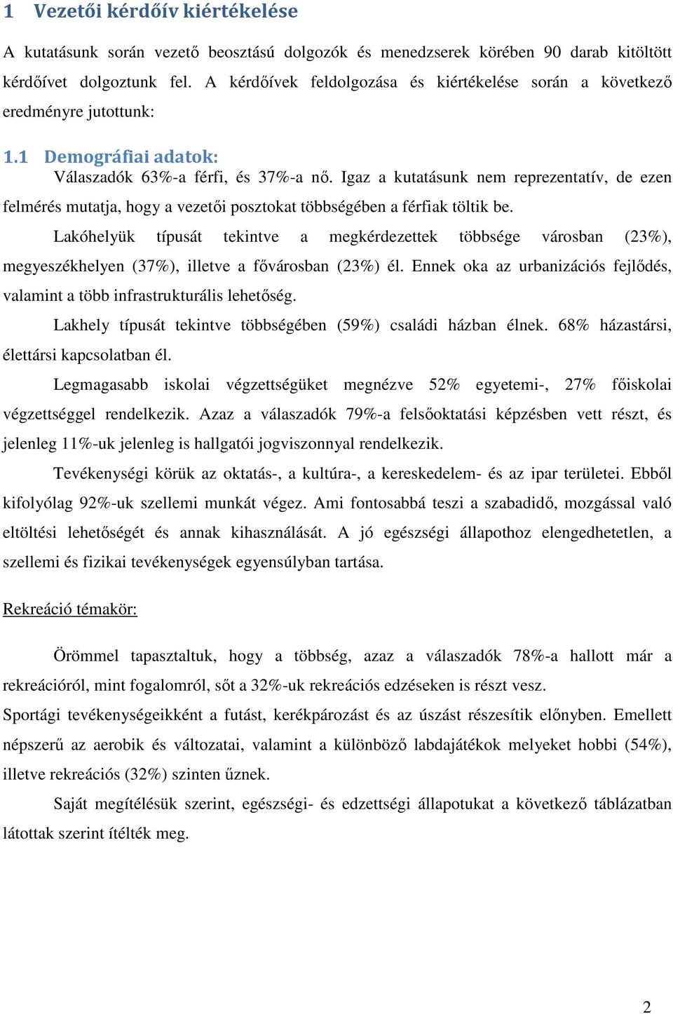 Igaz a kutatásunk nem reprezentatív, de ezen felmérés mutatja, hogy a vezetői posztokat többségében a férfiak töltik be.