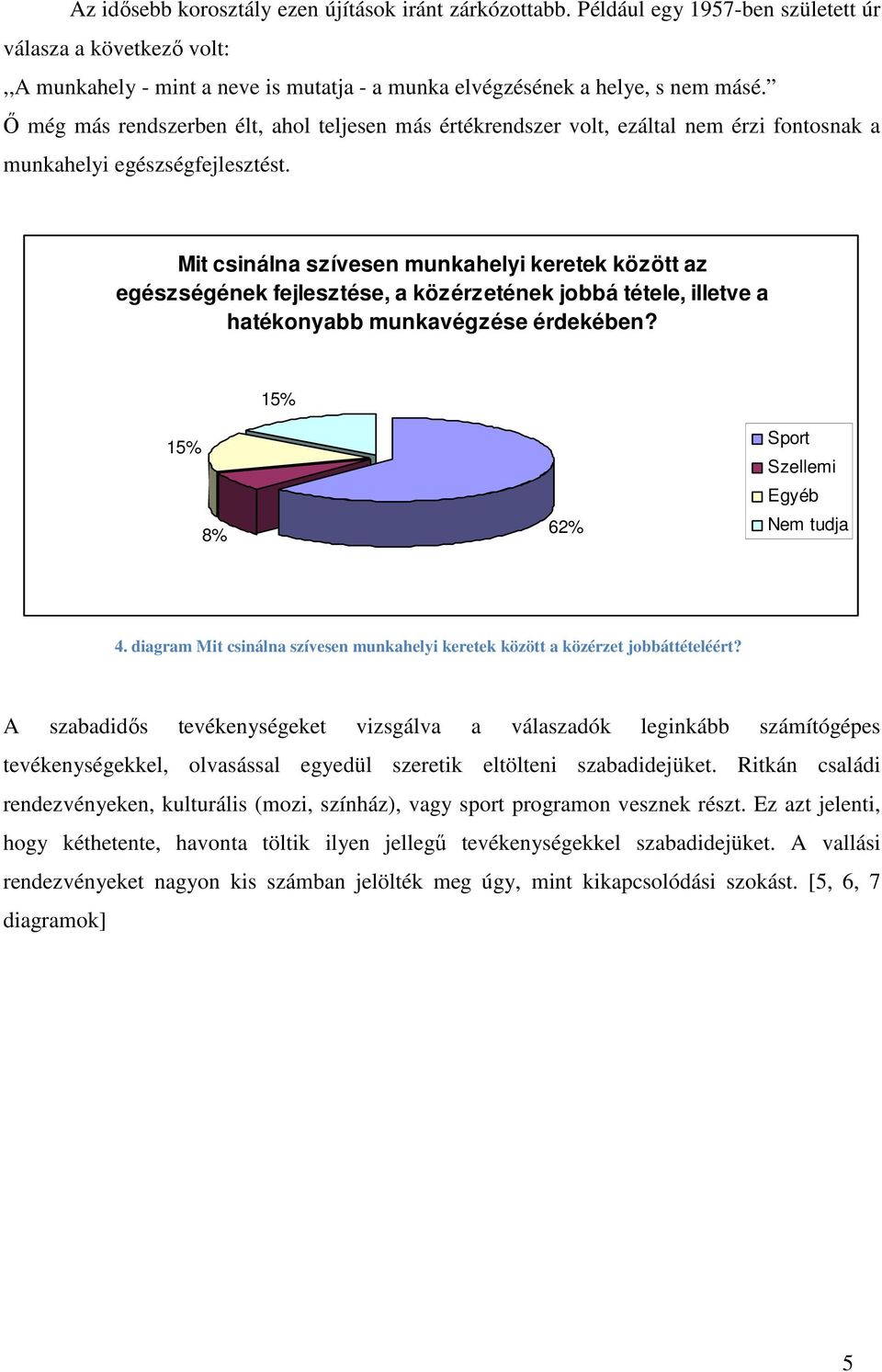 Mit csinálna szívesen munkahelyi keretek között az egészségének fejlesztése, a közérzetének jobbá tétele, illetve a hatékonyabb munkavégzése érdekében? 15% 15% 8% 62% Sport Szellemi Egyéb Nem tudja 4.