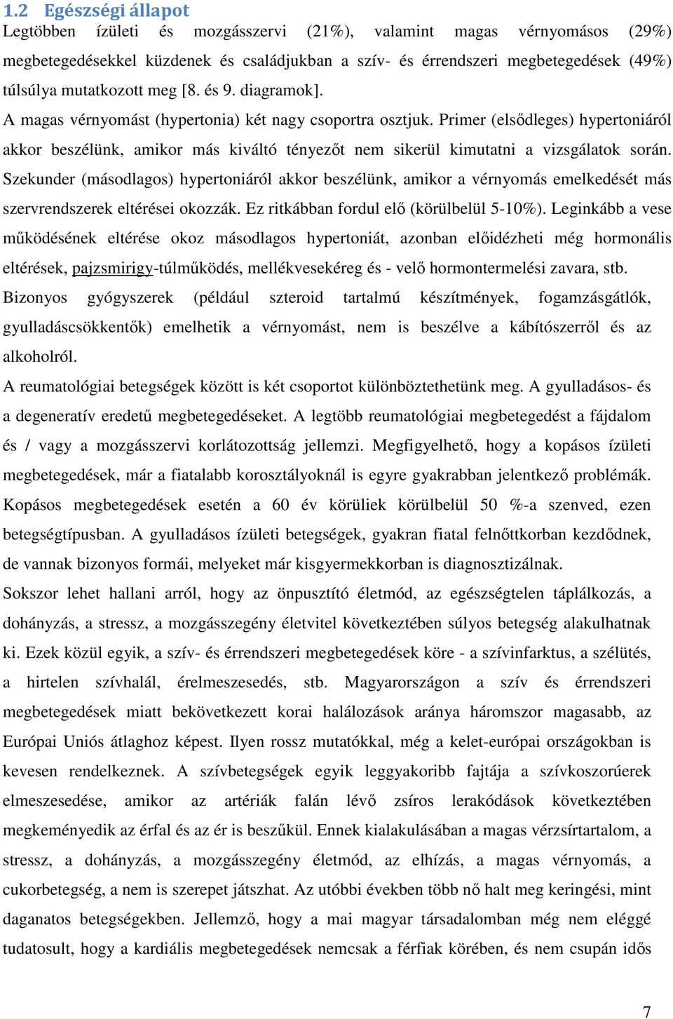 Primer (elsődleges) hypertoniáról akkor beszélünk, amikor más kiváltó tényezőt nem sikerül kimutatni a vizsgálatok során.