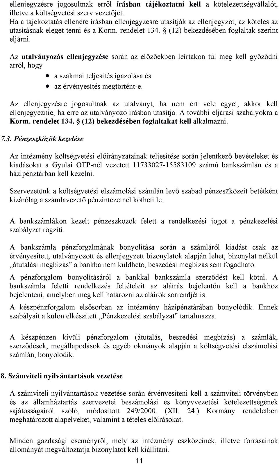 Az utalványozás ellenjegyzése során az előzőekben leírtakon túl meg kell győződni arról, hogy a szakmai teljesítés igazolása és az érvényesítés megtörtént-e.