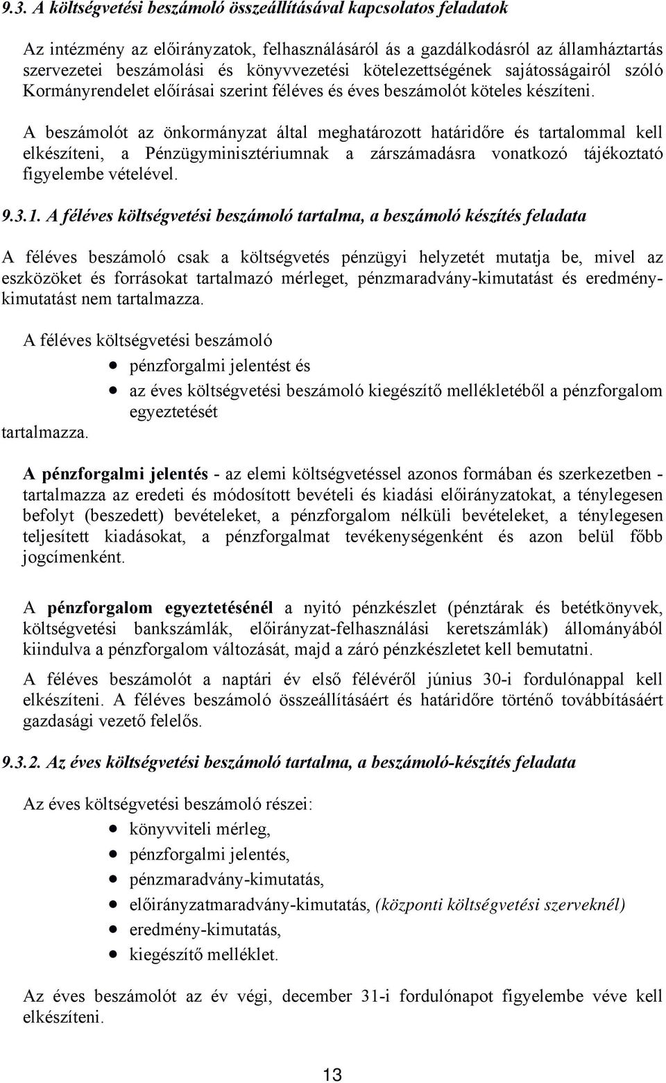 A beszámolót az önkormányzat által meghatározott határidőre és tartalommal kell elkészíteni, a Pénzügyminisztériumnak a zárszámadásra vonatkozó tájékoztató figyelembe vételével. 9.3.1.