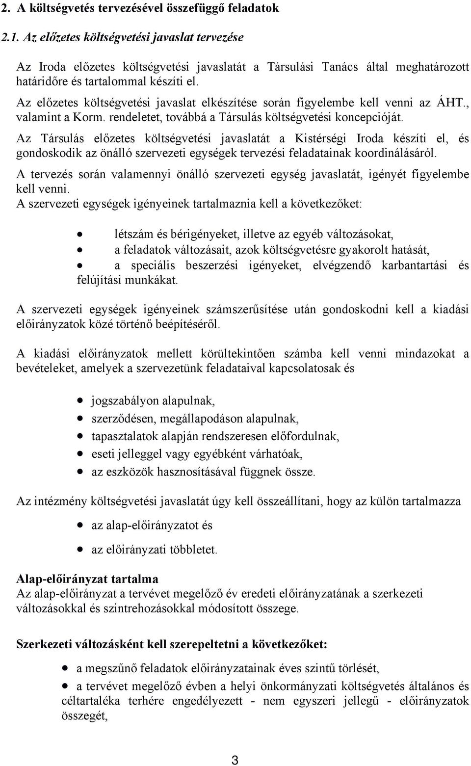 Az előzetes költségvetési javaslat elkészítése során figyelembe kell venni az ÁHT., valamint a Korm. rendeletet, továbbá a Társulás költségvetési koncepcióját.