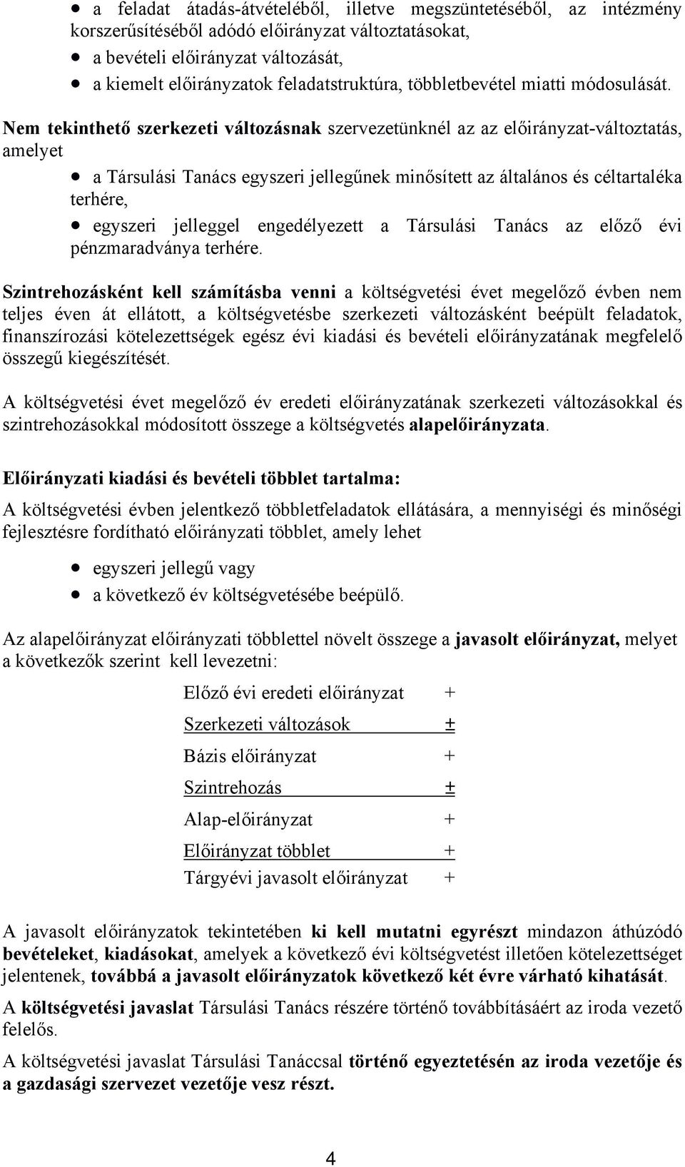 Nem tekinthető szerkezeti változásnak szervezetünknél az az előirányzat-változtatás, amelyet a Társulási Tanács egyszeri jellegűnek minősített az általános és céltartaléka terhére, egyszeri jelleggel