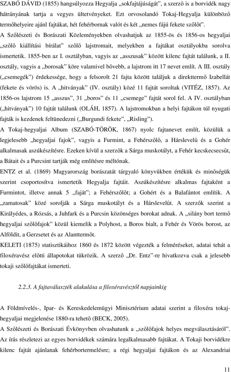 A Szılészeti és Borászati Közleményekben olvashatjuk az 1855-ös és 1856-os hegyaljai szılı kiállítási bírálat szılı lajstromait, melyekben a fajtákat osztályokba sorolva ismertetik. 1855-ben az I.