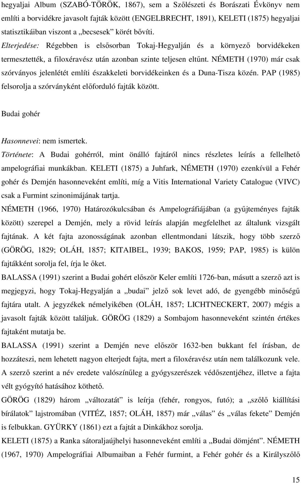 NÉMETH (1970) már csak szórványos jelenlétét említi északkeleti borvidékeinken és a Duna-Tisza közén. PAP (1985) felsorolja a szórványként elıforduló fajták között.