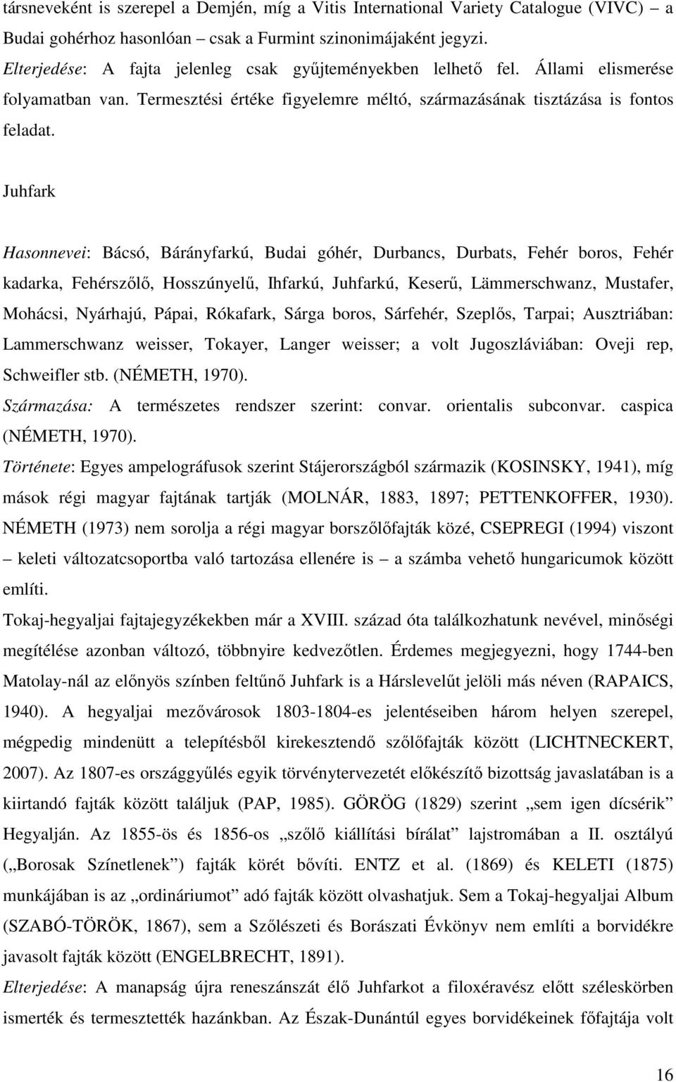 Juhfark Hasonnevei: Bácsó, Bárányfarkú, Budai góhér, Durbancs, Durbats, Fehér boros, Fehér kadarka, Fehérszılı, Hosszúnyelő, Ihfarkú, Juhfarkú, Keserő, Lämmerschwanz, Mustafer, Mohácsi, Nyárhajú,