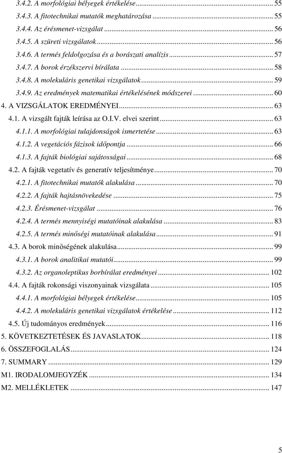 A vizsgált fajták leírása az O.I.V. elvei szerint... 63 4.1.1. A morfológiai tulajdonságok ismertetése... 63 4.1.2. A vegetációs fázisok idıpontja... 66 4.1.3. A fajták biológiai sajátosságai... 68 4.