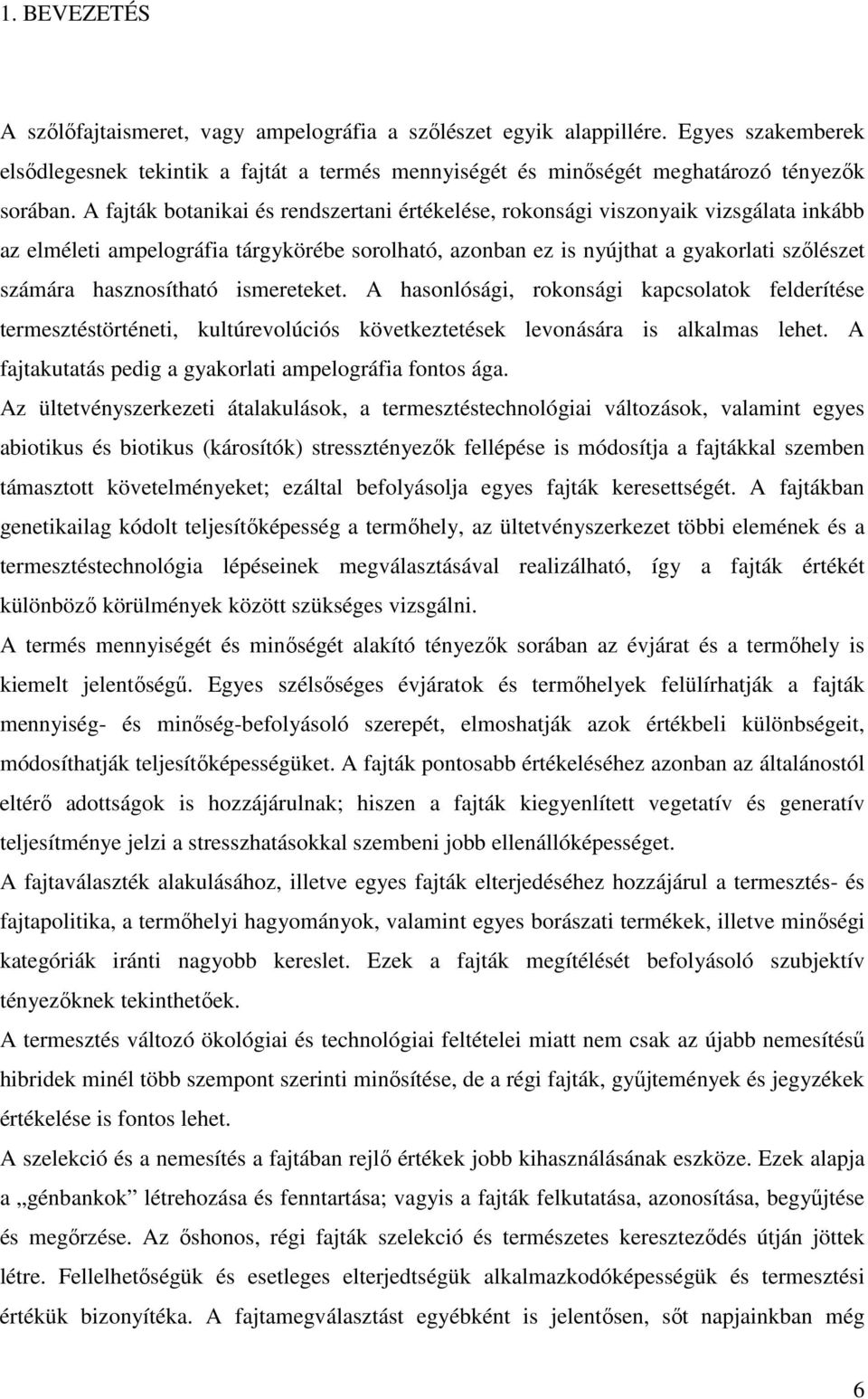 hasznosítható ismereteket. A hasonlósági, rokonsági kapcsolatok felderítése termesztéstörténeti, kultúrevolúciós következtetések levonására is alkalmas lehet.