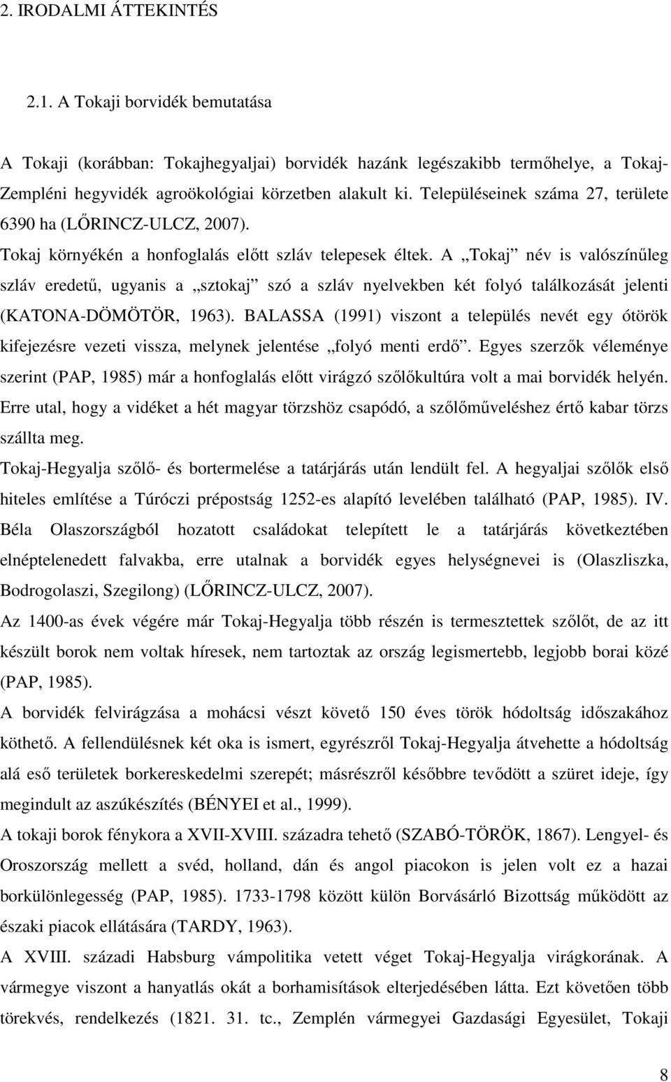 A Tokaj név is valószínőleg szláv eredető, ugyanis a sztokaj szó a szláv nyelvekben két folyó találkozását jelenti (KATONA-DÖMÖTÖR, 1963).