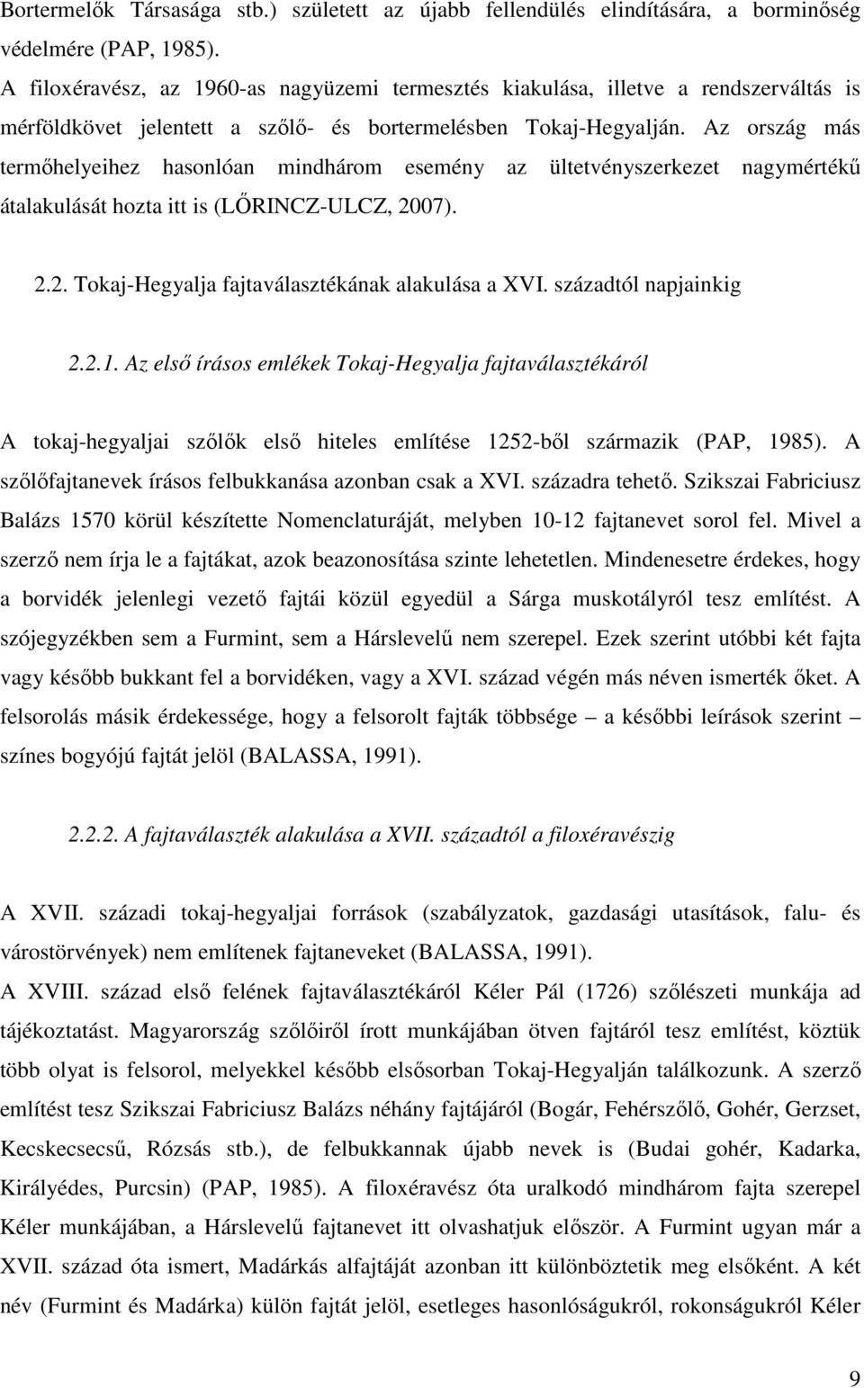 Az ország más termıhelyeihez hasonlóan mindhárom esemény az ültetvényszerkezet nagymértékő átalakulását hozta itt is (LİRINCZ-ULCZ, 2007). 2.2. Tokaj-Hegyalja fajtaválasztékának alakulása a XVI.