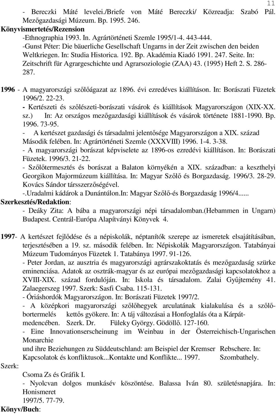 In: Zeitschrift für Agrargeschichte und Agrarsoziologie (ZAA) 43. (1995) Heft 2. S. 286-287. 1996 - A magyarországi szılıágazat az 1896. évi ezredéves kiállításon. In: Borászati Füzetek 1996/2. 22-23.