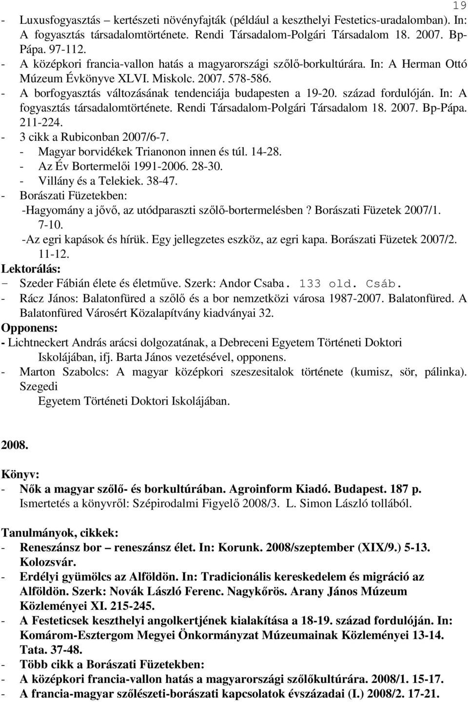 század fordulóján. In: A fogyasztás társadalomtörténete. Rendi Társadalom-Polgári Társadalom 18. 2007. Bp-Pápa. 211-224. - 3 cikk a Rubiconban 2007/6-7. - Magyar borvidékek Trianonon innen és túl.