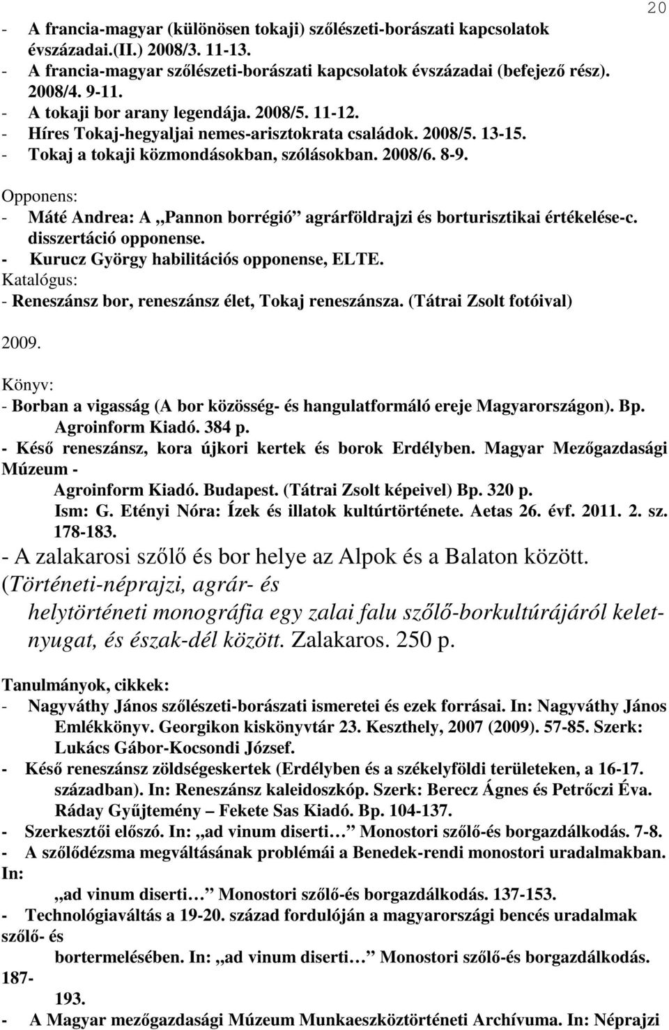 20 Opponens: - Máté Andrea: A Pannon borrégió agrárföldrajzi és borturisztikai értékelése-c. disszertáció opponense. - Kurucz György habilitációs opponense, ELTE.