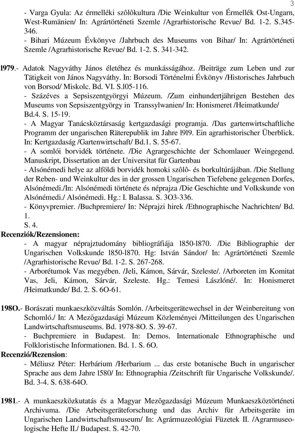 /Beiträge zum Leben und zur Tätigkeit von János Nagyváthy. In: Borsodi Történelmi Évkönyv /Historisches Jahrbuch von Borsod/ Miskolc. Bd. VI. S.l05-116. - Százéves a Sepsiszentgyörgyi Múzeum.