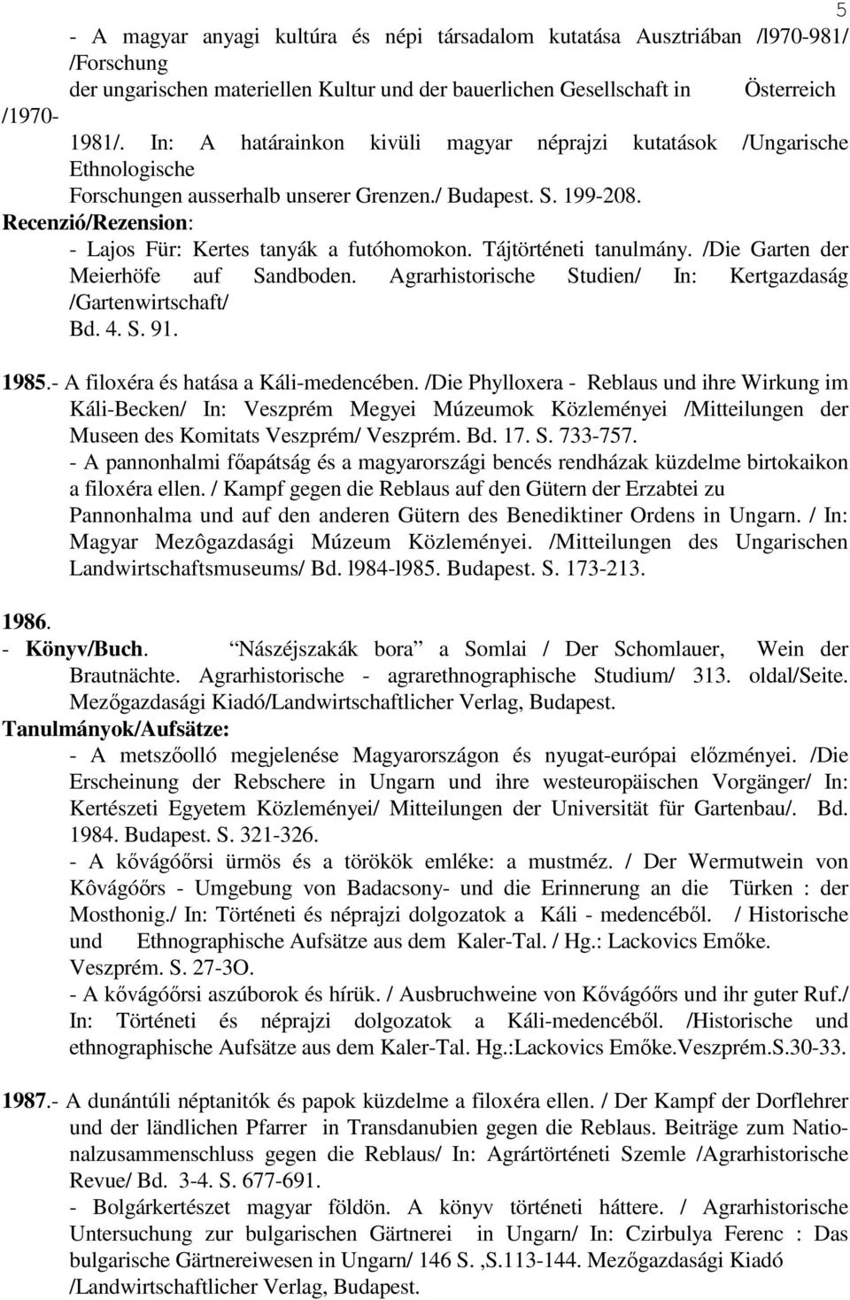 Recenzió/Rezension: - Lajos Für: Kertes tanyák a futóhomokon. Tájtörténeti tanulmány. /Die Garten der Meierhöfe auf Sandboden. Agrarhistorische Studien/ In: Kertgazdaság /Gartenwirtschaft/ Bd. 4. S. 91.