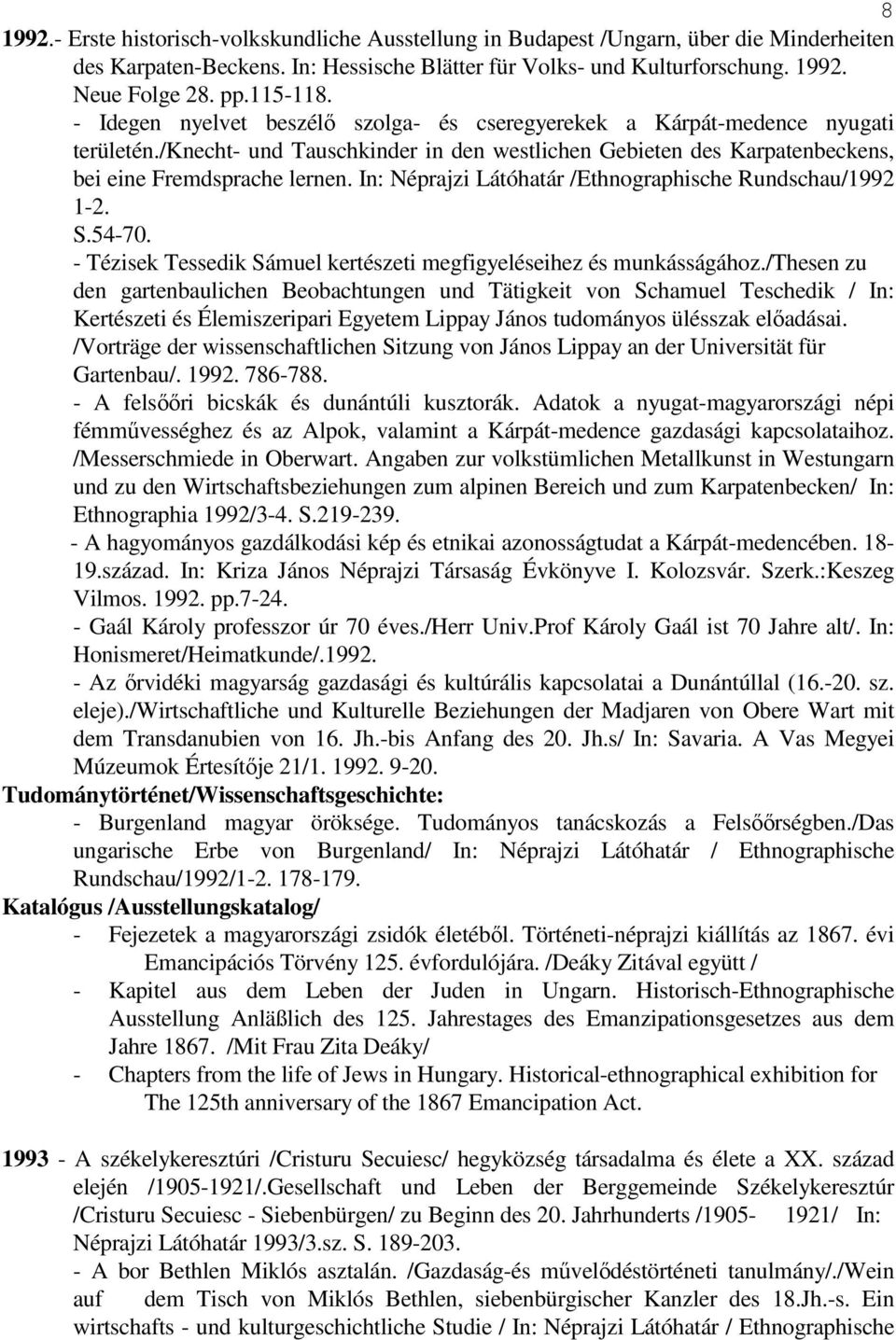 In: Néprajzi Látóhatár /Ethnographische Rundschau/1992 1-2. S.54-70. - Tézisek Tessedik Sámuel kertészeti megfigyeléseihez és munkásságához.