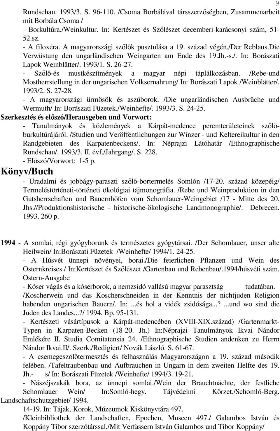 - Szılı-és mustkészítmények a magyar népi táplálkozásban. /Rebe-und Mostherrstellung in der ungarischen Volksernahrung/ In: Borászati Lapok /Weinblätter/. 1993/2. S. 27-28.