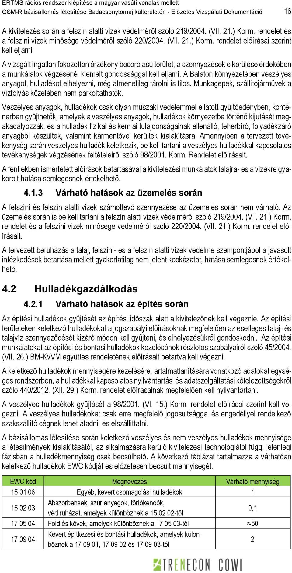 A vizsgált ingatlan fokozottan érzékeny besorolású terület, a szennyezések elkerülése érdekében a munkálatok végzésénél kiemelt gondossággal kell eljárni.