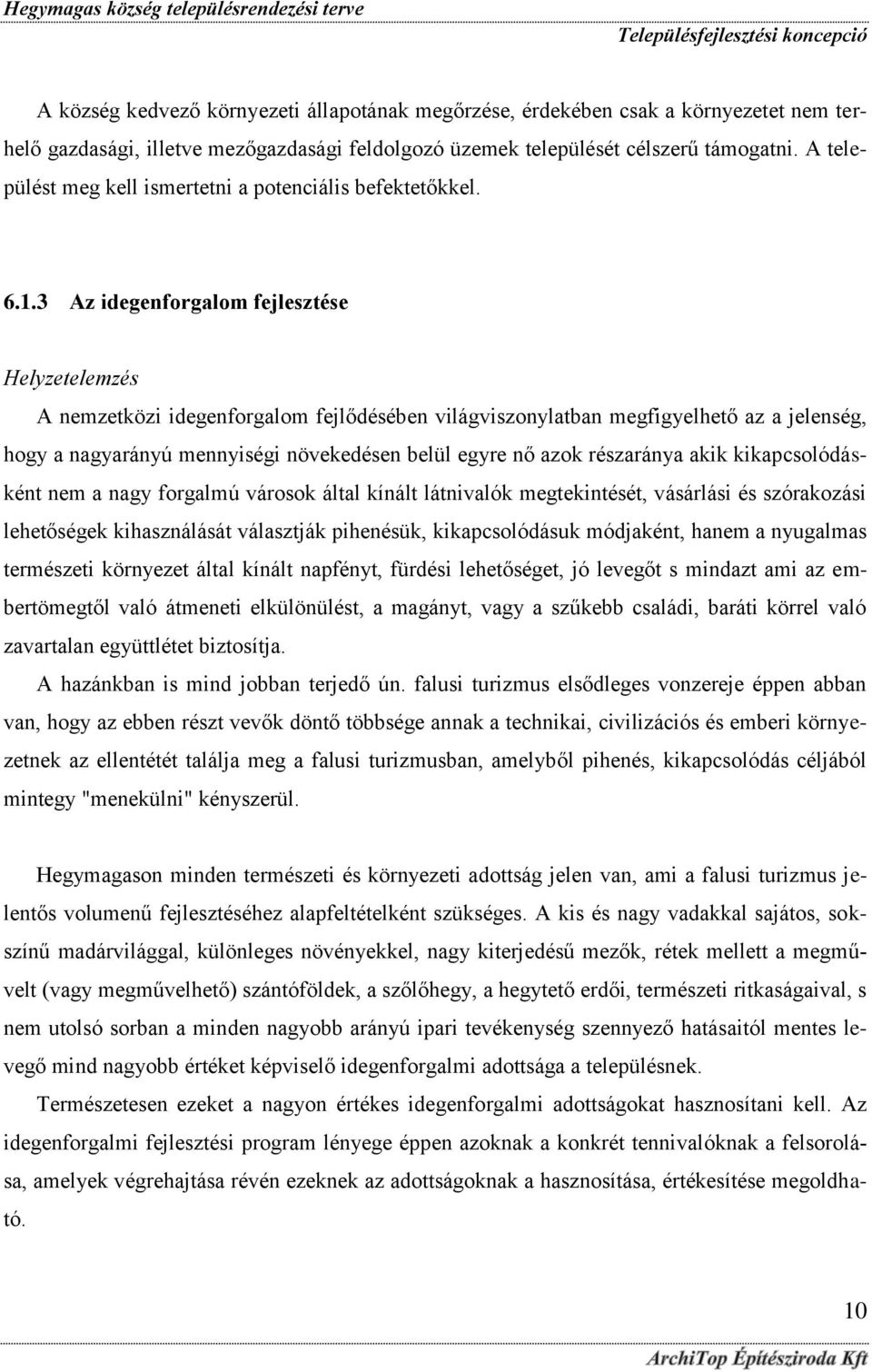 .3 Az idegenforgalom fejlesztése Helyzetelemzés A nemzetközi idegenforgalom fejlődésében világviszonylatban megfigyelhető az a jelenség, hogy a nagyarányú mennyiségi növekedésen belül egyre nő azok