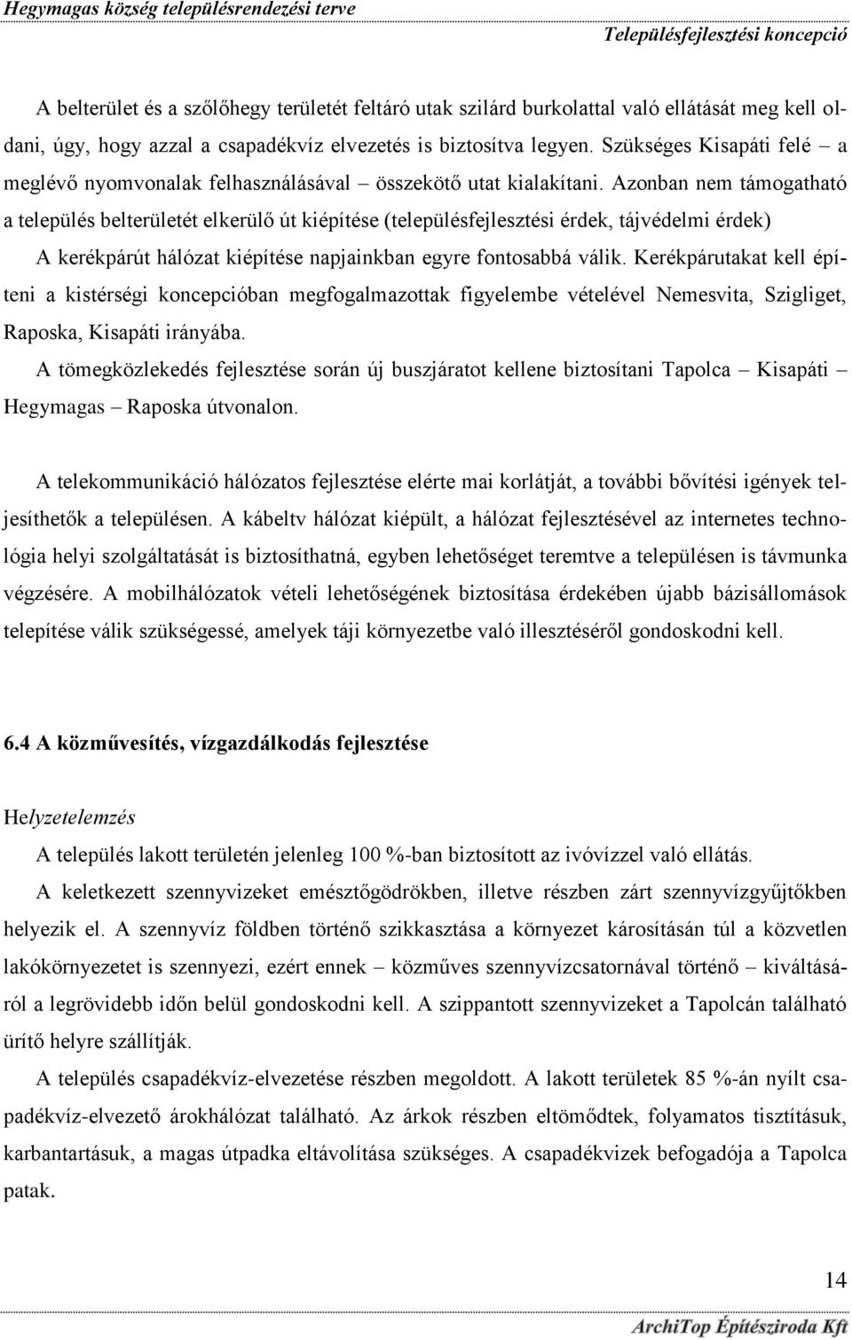 Azonban nem támogatható a település belterületét elkerülő út kiépítése (településfejlesztési érdek, tájvédelmi érdek) A kerékpárút hálózat kiépítése napjainkban egyre fontosabbá válik.