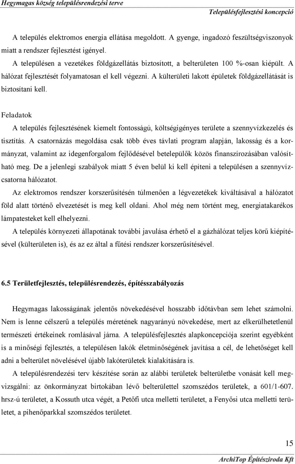 A külterületi lakott épületek földgázellátását is biztosítani kell. Feladatok A település fejlesztésének kiemelt fontosságú, költségigényes területe a szennyvízkezelés és tisztítás.