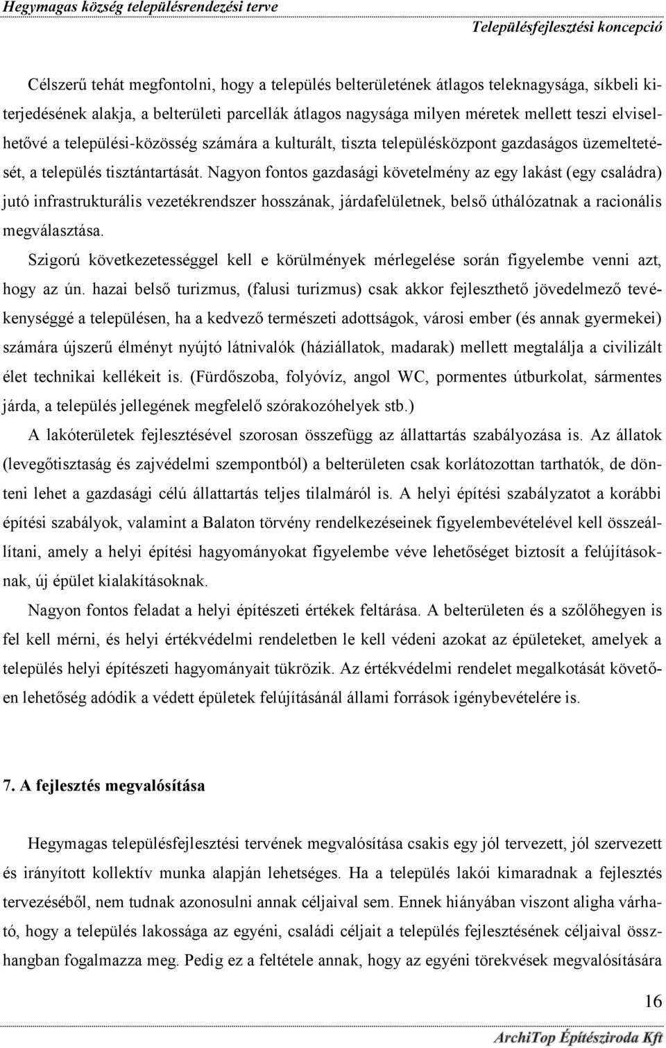 Nagyon fontos gazdasági követelmény az egy lakást (egy családra) jutó infrastrukturális vezetékrendszer hosszának, járdafelületnek, belső úthálózatnak a racionális megválasztása.