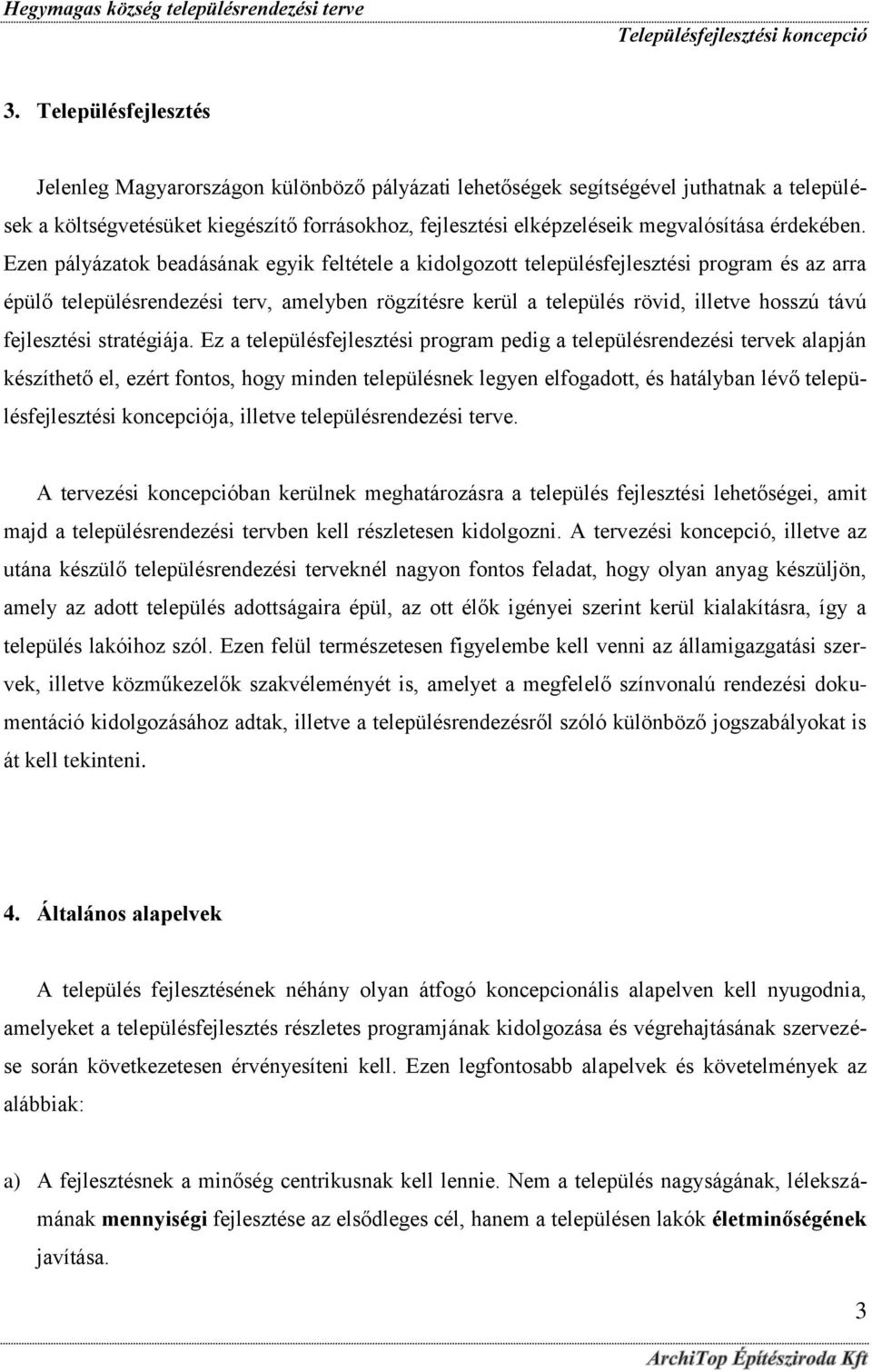 Ezen pályázatok beadásának egyik feltétele a kidolgozott településfejlesztési program és az arra épülő településrendezési terv, amelyben rögzítésre kerül a település rövid, illetve hosszú távú