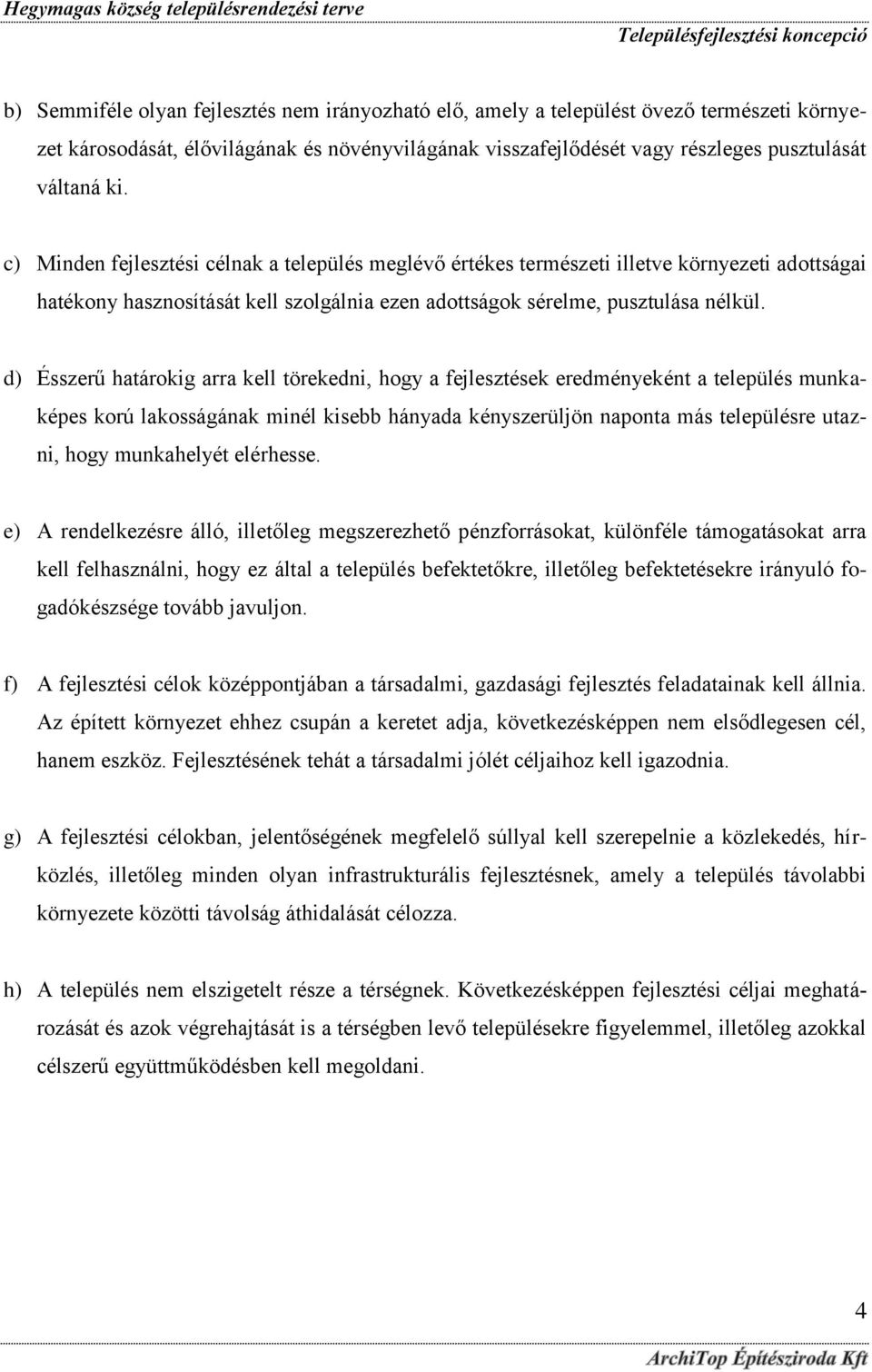 d) Ésszerű határokig arra kell törekedni, hogy a fejlesztések eredményeként a település munkaképes korú lakosságának minél kisebb hányada kényszerüljön naponta más településre utazni, hogy