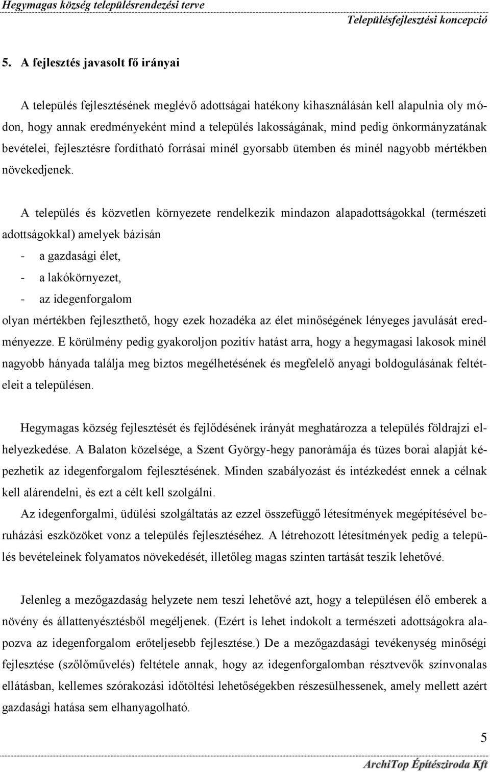 A település és közvetlen környezete rendelkezik mindazon alapadottságokkal (természeti adottságokkal) amelyek bázisán - a gazdasági élet, - a lakókörnyezet, - az idegenforgalom olyan mértékben