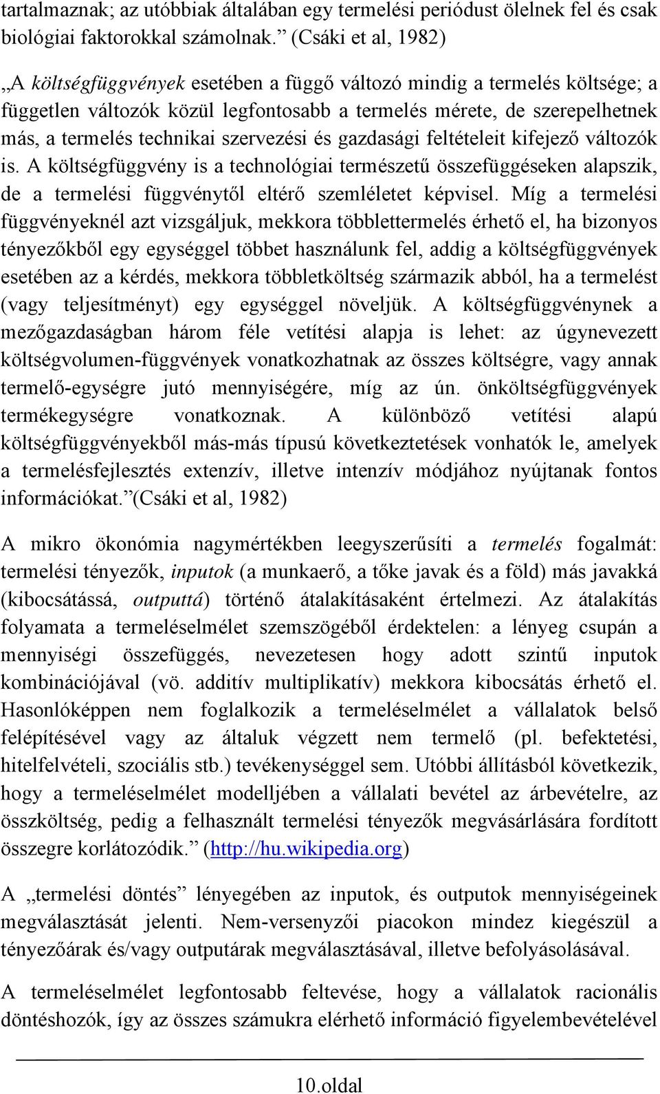 szervezési és gazdasági feltételeit kifejező változók is. A költségfüggvény is a technológiai természetű összefüggéseken alapszik, de a termelési függvénytől eltérő szemléletet képvisel.