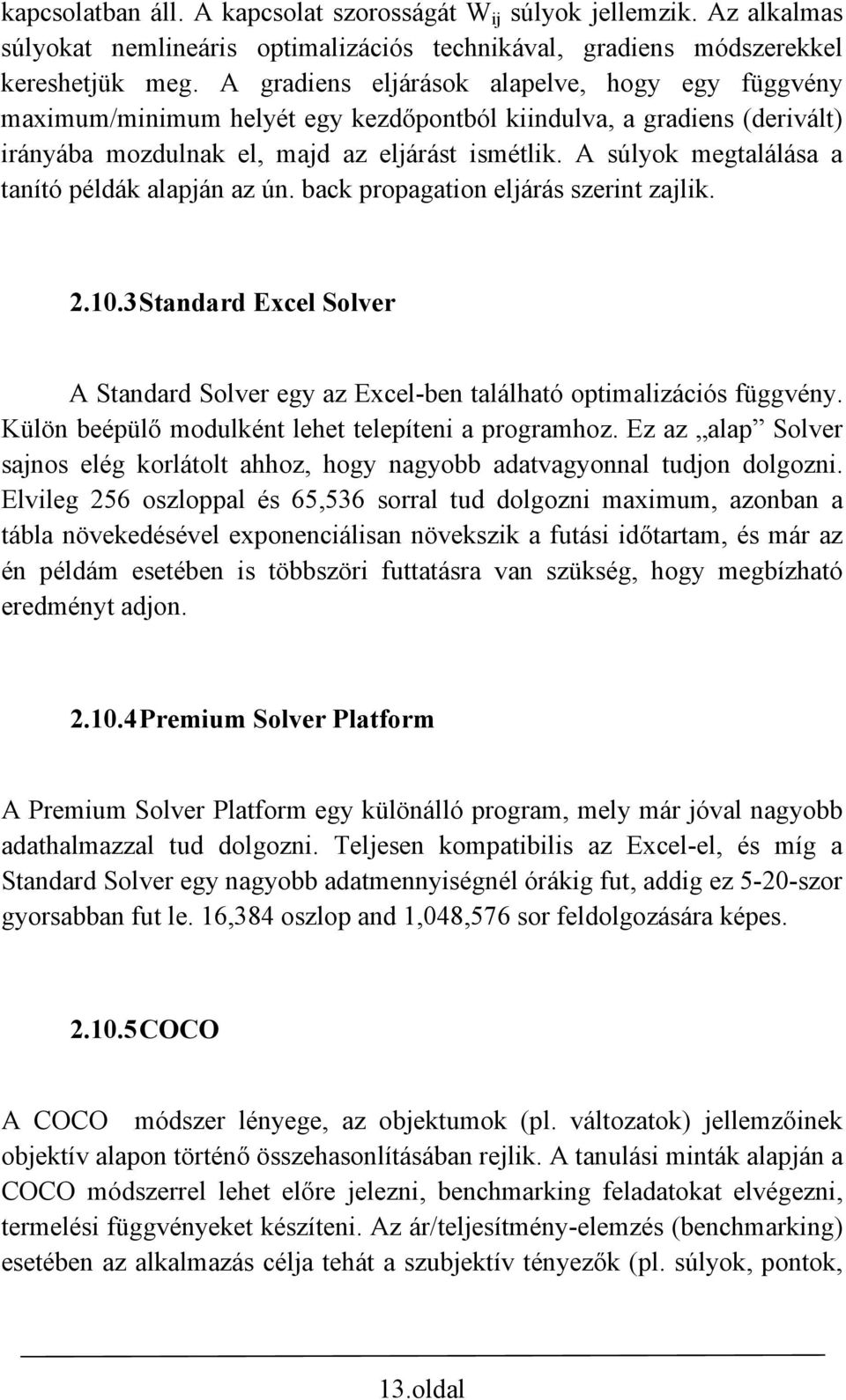 A súlyok megtalálása a tanító példák alapján az ún. back propagation eljárás szerint zajlik. 2.10.3 Standard Excel Solver A Standard Solver egy az Excel-ben található optimalizációs függvény.