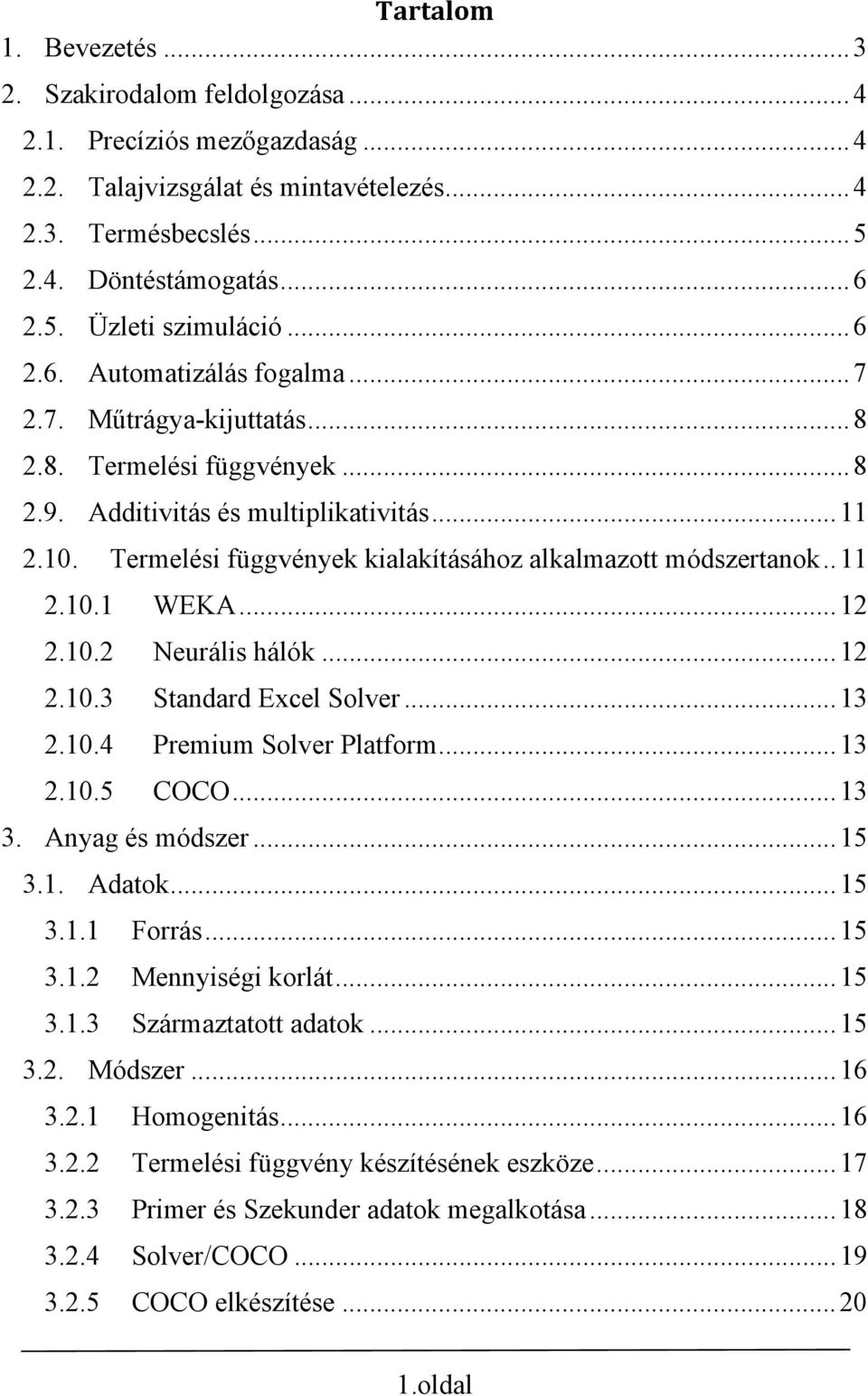 Termelési függvények kialakításához alkalmazott módszertanok.. 11 2.10.1 WEKA... 12 2.10.2 Neurális hálók... 12 2.10.3 Standard Excel Solver... 13 2.10.4 Premium Solver Platform... 13 2.10.5 COCO.