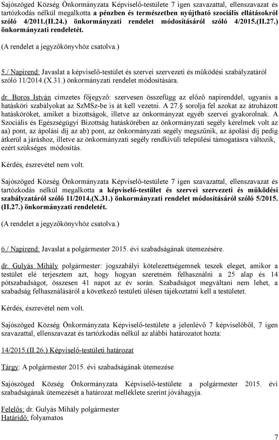 ) önkormányzati rendelet módosítására. dr. Boros István címzetes főjegyző: szervesen összefügg az előző napirenddel, ugyanis a hatásköri szabályokat az SzMSz-be is át kell vezetni. A 27.