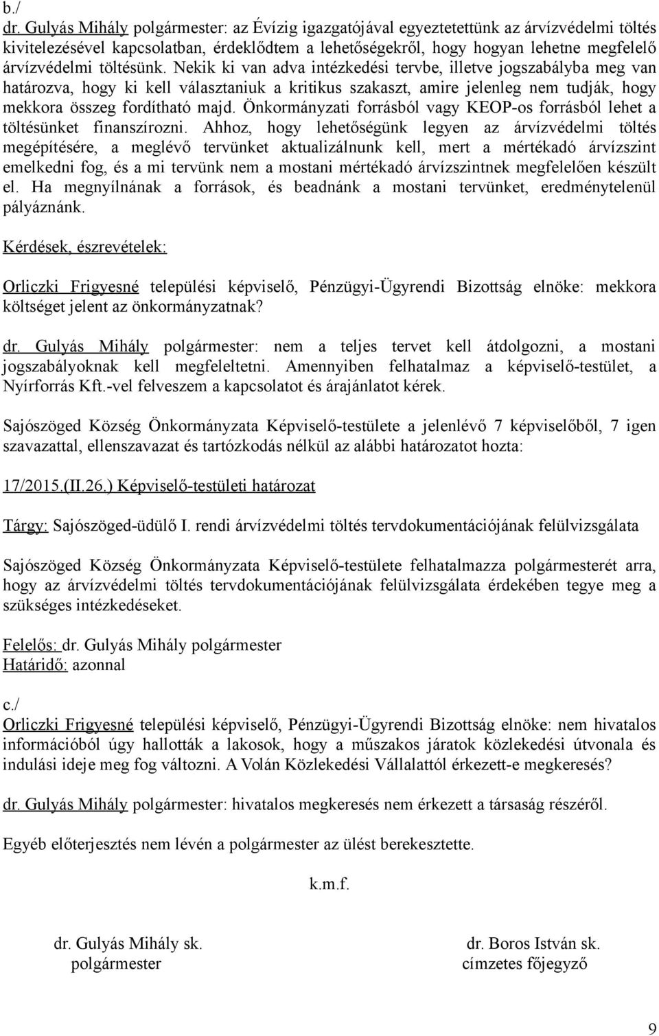 töltésünk. Nekik ki van adva intézkedési tervbe, illetve jogszabályba meg van határozva, hogy ki kell választaniuk a kritikus szakaszt, amire jelenleg nem tudják, hogy mekkora összeg fordítható majd.