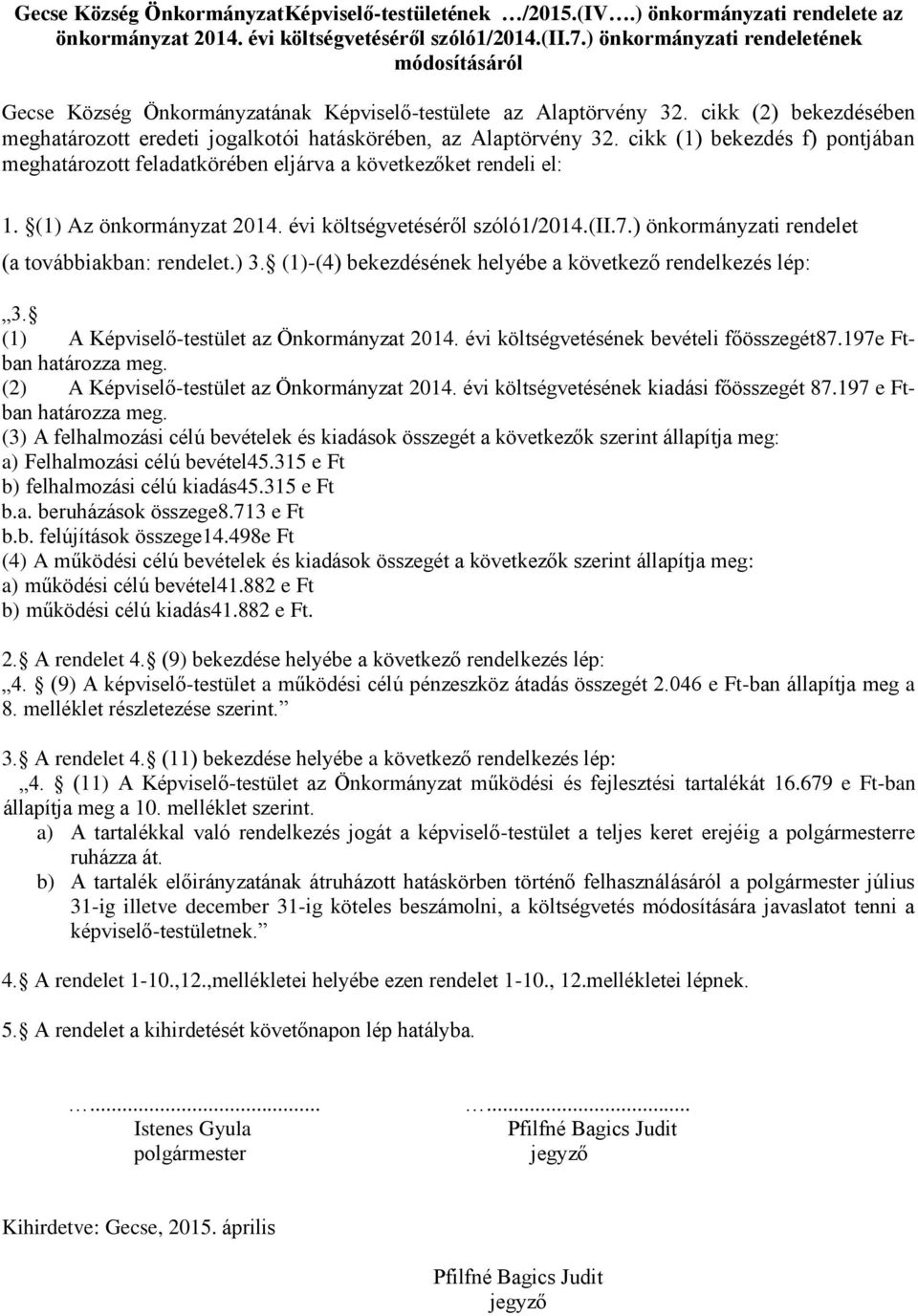 cikk (1) bekezdés f) pontjában meghatározott feladatkörében eljárva a következőket rendeli el: 1. (1) Az önkormányzat 214. évi költségvetéséről szóló1/214.(ii.7.