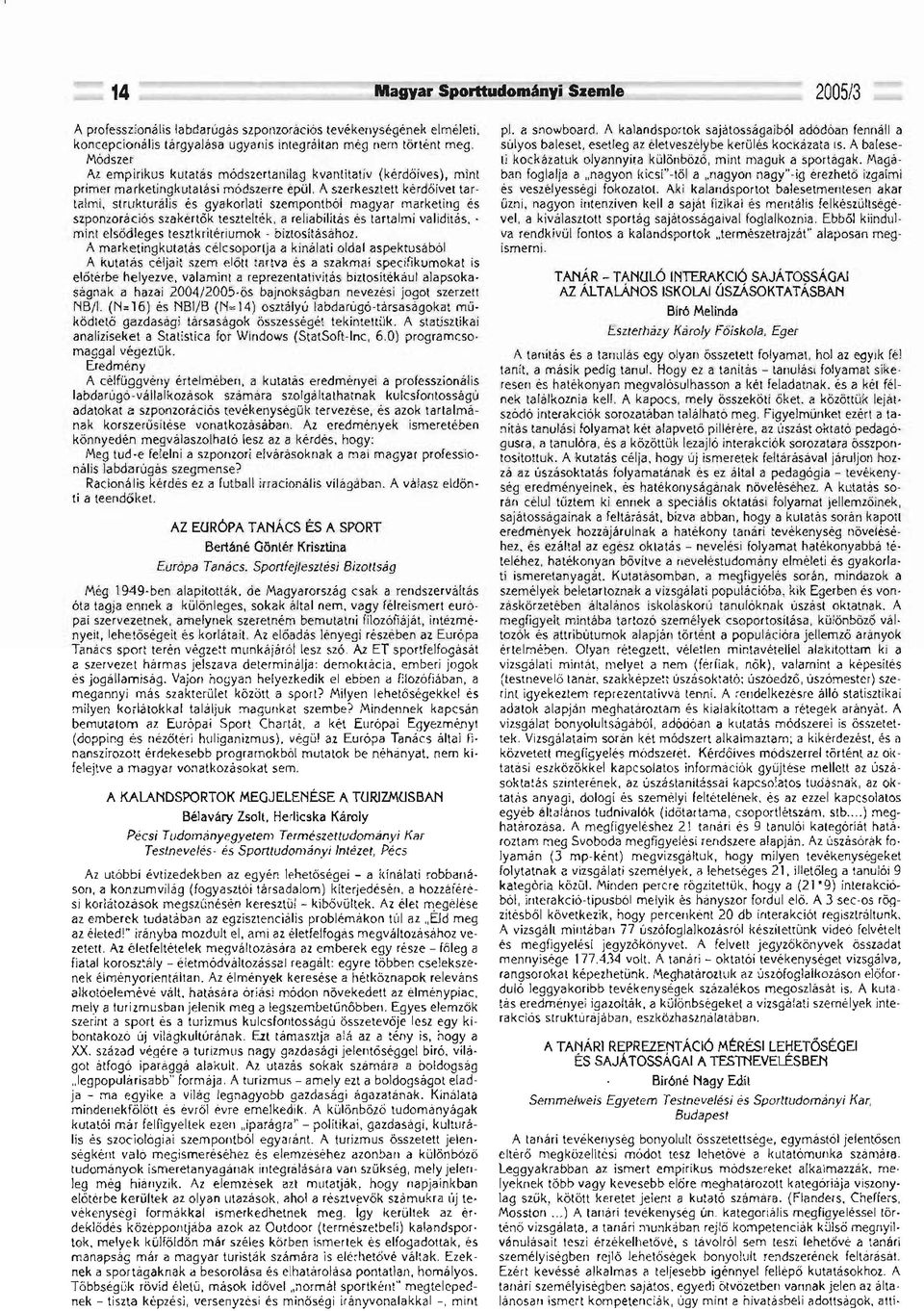 A szerkesztett kérdőivet tartilimi, strliktu~ális és gyakorlati szempontb61 magyar marketing és szponz.orációs szakértők tesztelték, a reliabilitás és ta.rtalmi validitás.