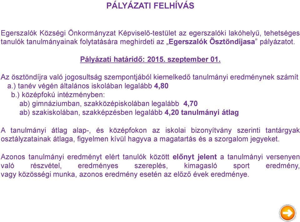 ) középfokú intézményben: ab) gimnáziumban, szakközépiskolában legalább 4,70 ab) szakiskolában, szakképzésben legalább 4,20 tanulmányi átlag A tanulmányi átlag alap-, és középfokon az iskolai