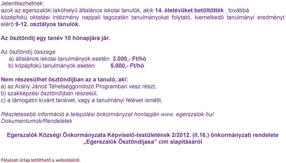 Az ösztöndíj egy tanév 10 hónapjára jár. Az ösztöndíj összege a) általános iskolai tanulmányok esetén 3.000,- Ft/hó b) középfokú tanulmányok esetén: 5.