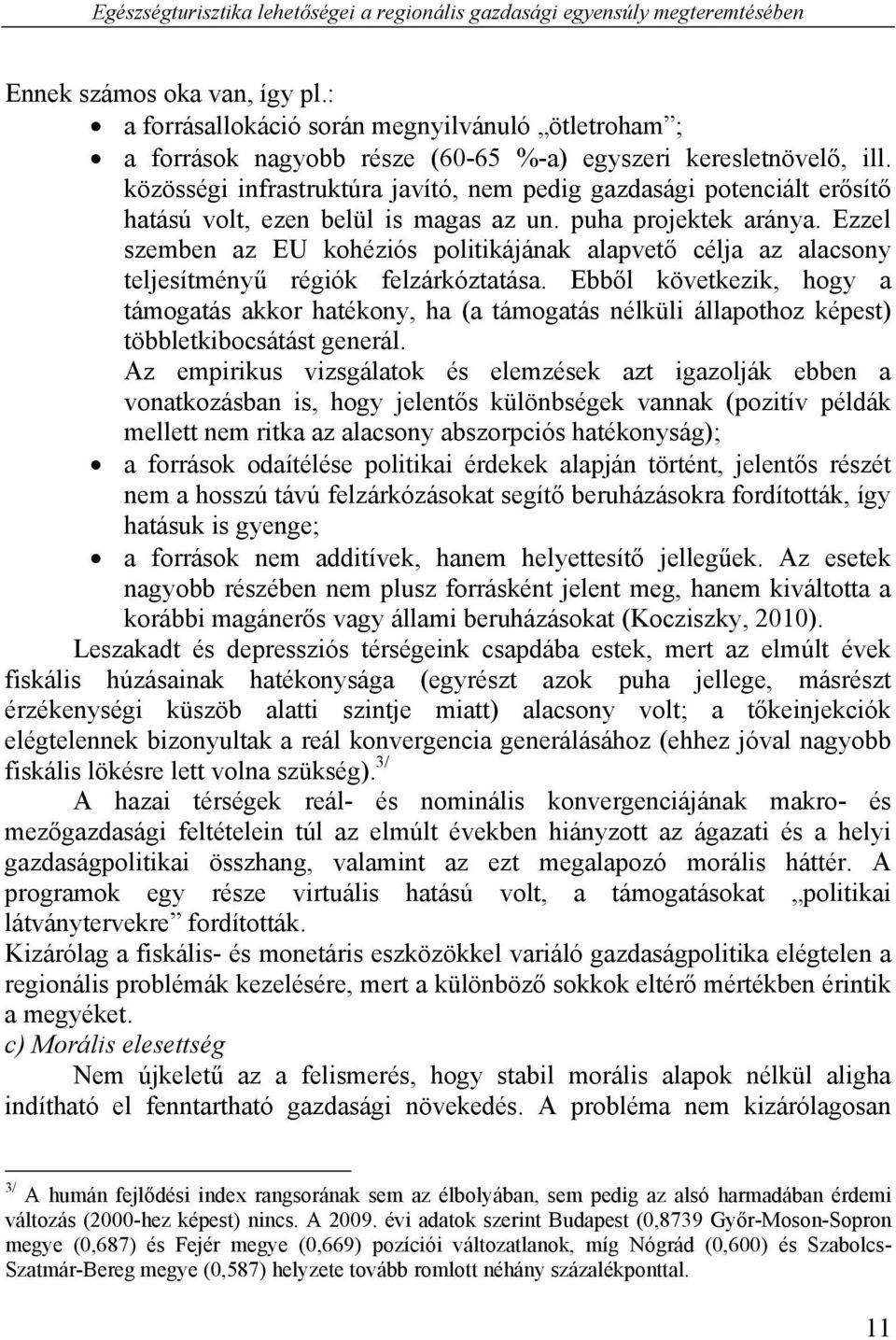 közösségi infrastruktúra javító, nem pedig gazdasági potenciált erősítő hatású volt, ezen belül is magas az un. puha projektek aránya.